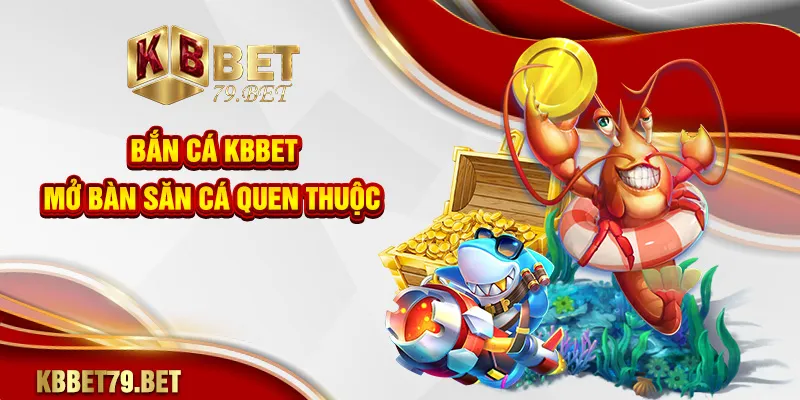 Bắn cá KBBET mở bàn săn cá quen thuộc