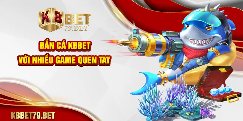 Bắn cá KBBET với nhiều game quen tay