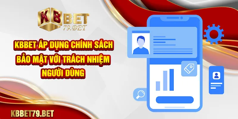 KBBET áp dụng chính sách bảo mật với trách nhiệm người dùng