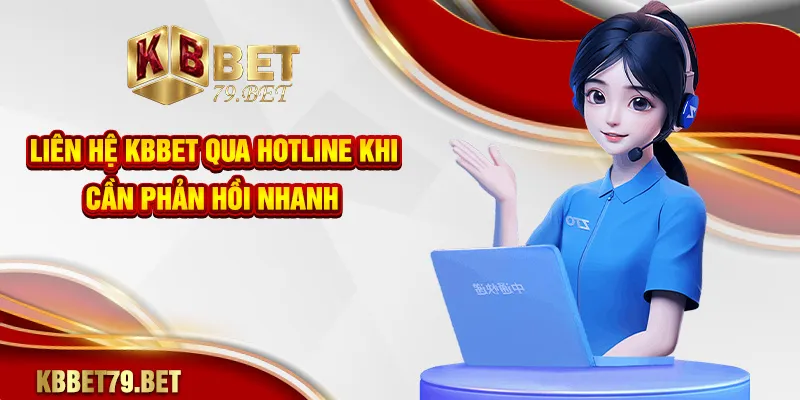 Liên hệ KBBET qua hotline khi cần phản hồi nhanh
