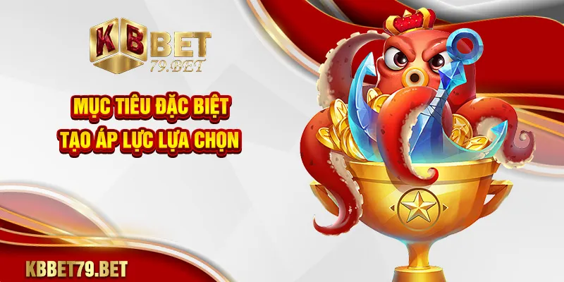 Mục tiêu đặc biệt tạo áp lực lựa chọn
