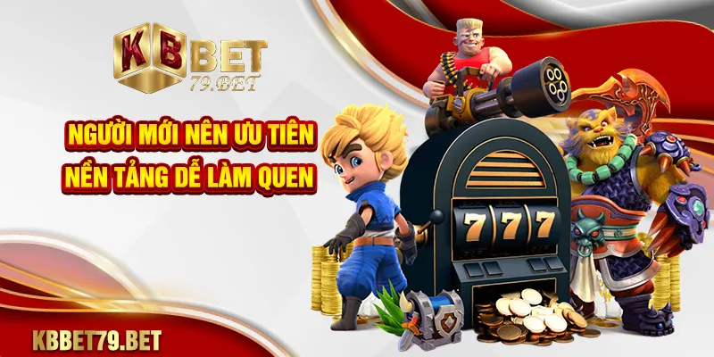 Người mới nên ưu tiên nền tảng dễ làm quen
