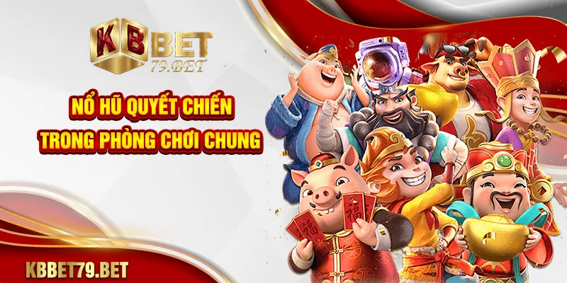 Nổ hũ quyết chiến trong phòng chơi chung