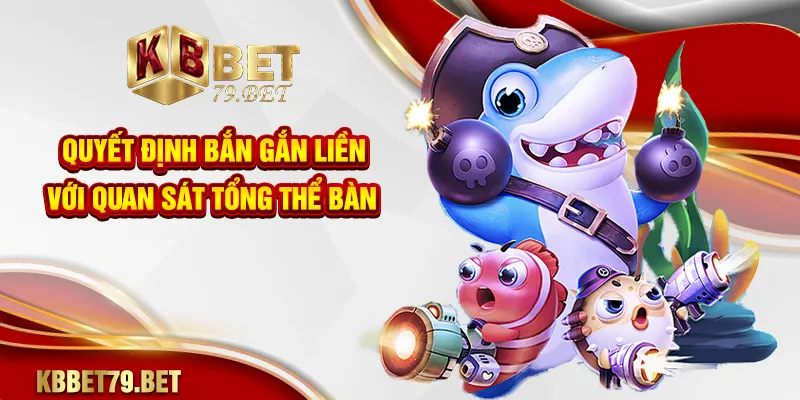 Quyết định bắn gắn liền với quan sát tổng thể bàn
