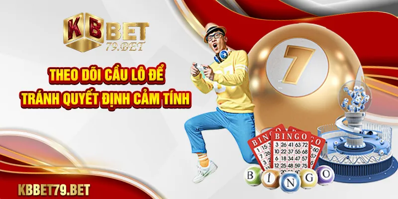 Theo dõi cầu lô để tránh quyết định cảm tính