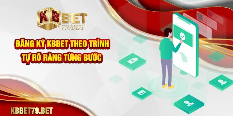 Đăng ký KBBET theo trình tự rõ ràng từng bước