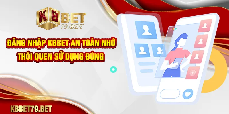 Đăng nhập KBBET an toàn nhờ thói quen sử dụng đúng
