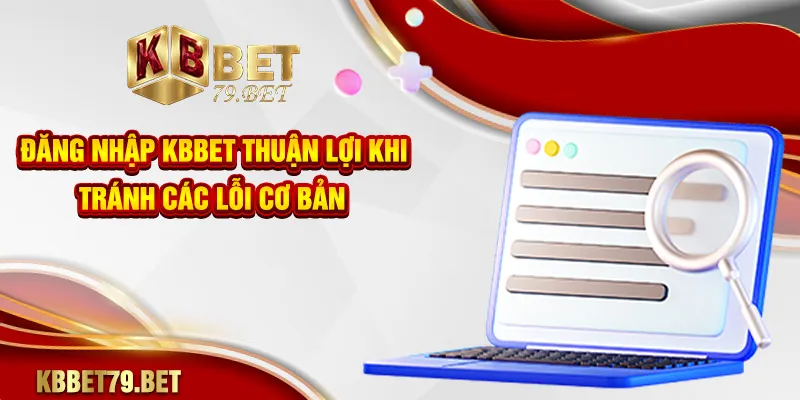 Đăng nhập KBBET thuận lợi khi tránh các lỗi cơ bản