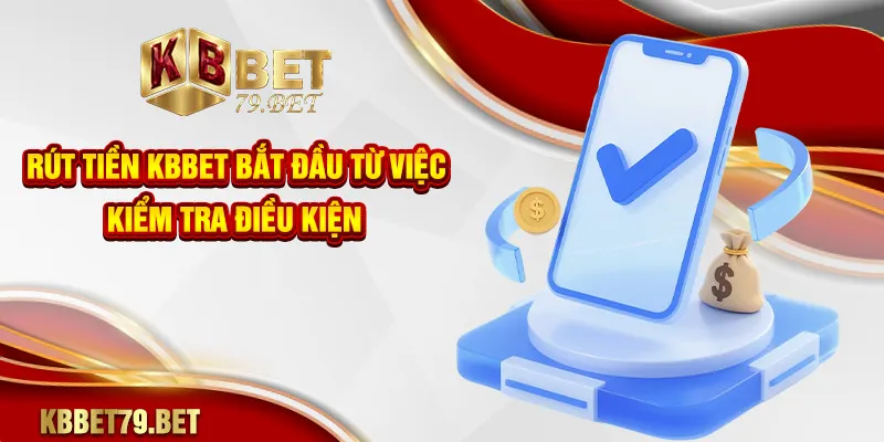 Rút tiền KBBET bắt đầu từ việc kiểm tra điều kiện