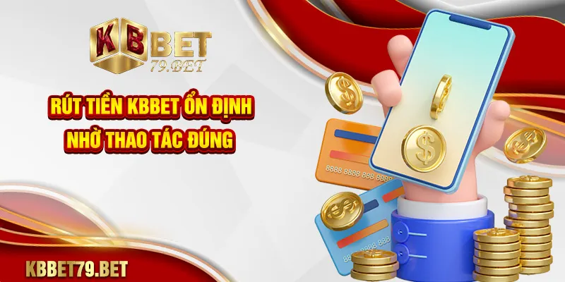 Rút tiền KBBET ổn định nhờ thao tác đúng