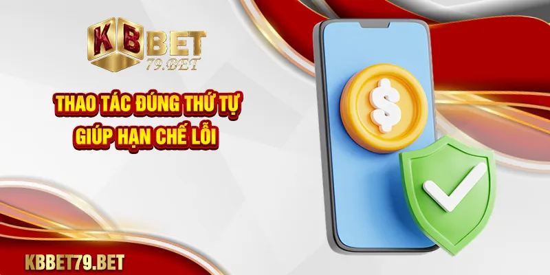 Thao tác đúng thứ tự giúp hạn chế lỗi